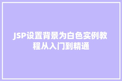 JSP设置背景为白色实例教程从入门到精通