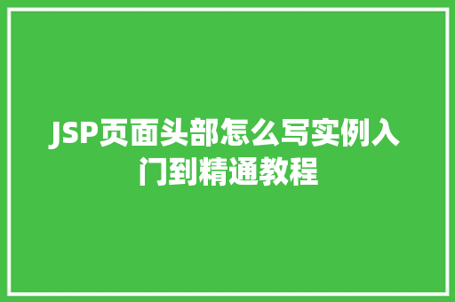 JSP页面头部怎么写实例入门到精通教程
