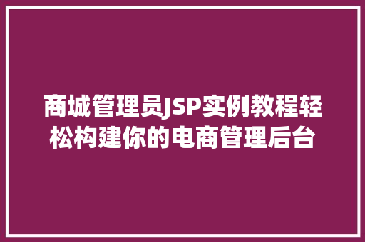 商城管理员JSP实例教程轻松构建你的电商管理后台