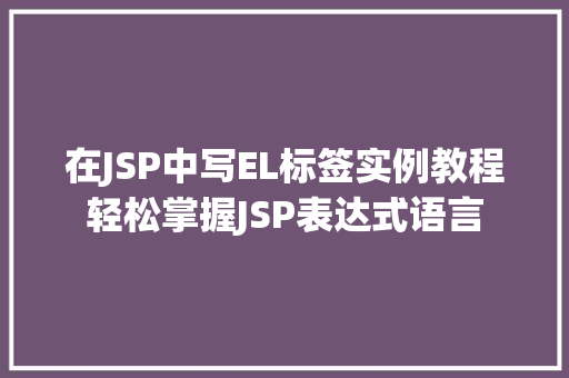 在JSP中写EL标签实例教程轻松掌握JSP表达式语言