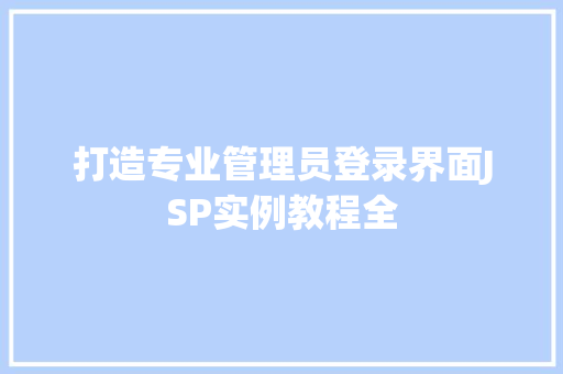 打造专业管理员登录界面JSP实例教程全