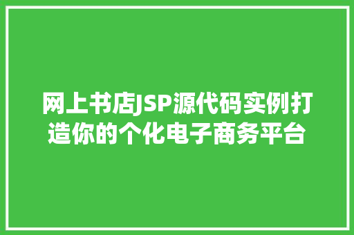 网上书店JSP源代码实例打造你的个化电子商务平台