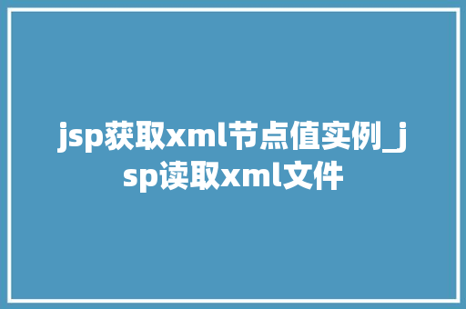 jsp获取xml节点值实例_jsp读取xml文件