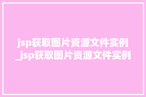 jsp获取图片资源文件实例_jsp获取图片资源文件实例是什么