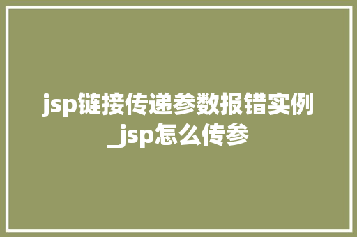 jsp链接传递参数报错实例_jsp怎么传参