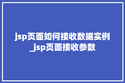 jsp页面如何接收数据实例_jsp页面接收参数