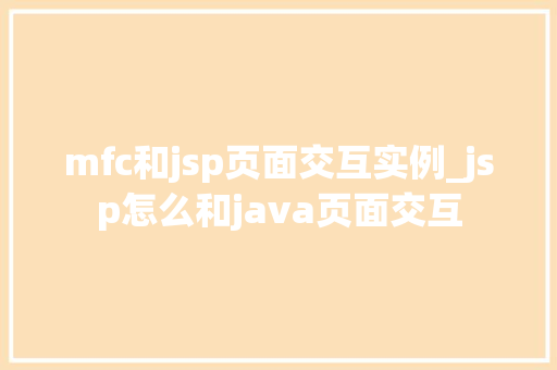 mfc和jsp页面交互实例_jsp怎么和java页面交互