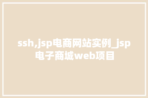 ssh,jsp电商网站实例_jsp电子商城web项目