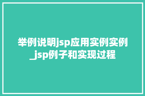 举例说明jsp应用实例实例_jsp例子和实现过程