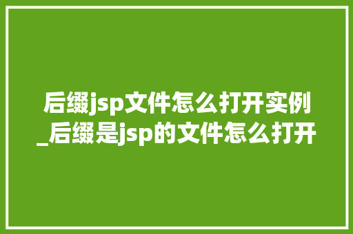 后缀jsp文件怎么打开实例_后缀是jsp的文件怎么打开