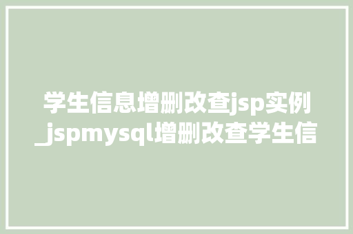 学生信息增删改查jsp实例_jspmysql增删改查学生信息