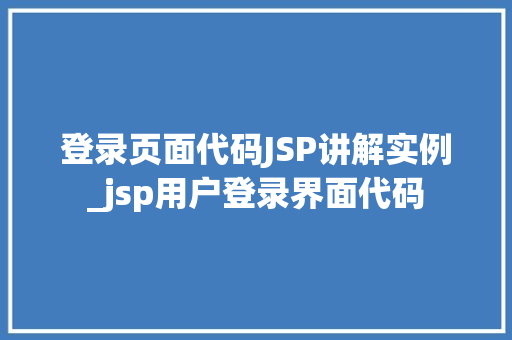 登录页面代码JSP讲解实例_jsp用户登录界面代码