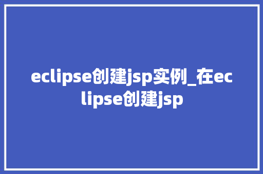 eclipse创建jsp实例_在eclipse创建jsp