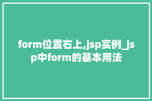 form位置右上,jsp实例_jsp中form的基本用法