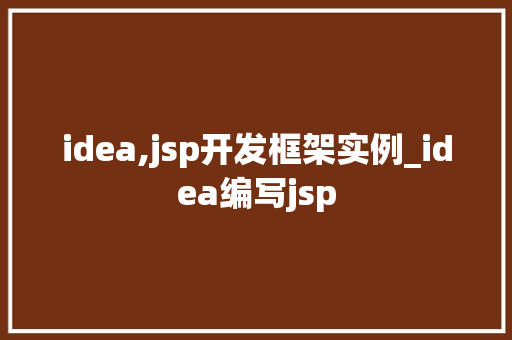 idea,jsp开发框架实例_idea编写jsp