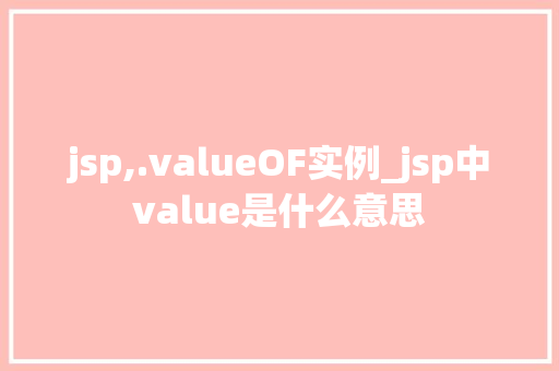 jsp,.valueOF实例_jsp中value是什么意思