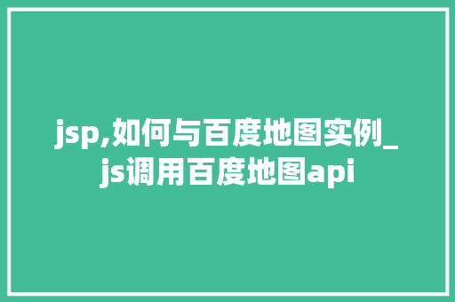 jsp,如何与百度地图实例_js调用百度地图api