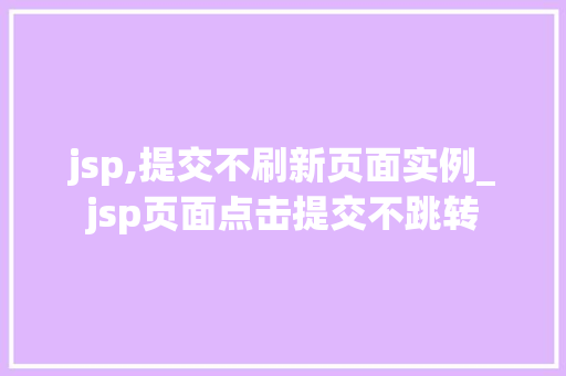 jsp,提交不刷新页面实例_jsp页面点击提交不跳转