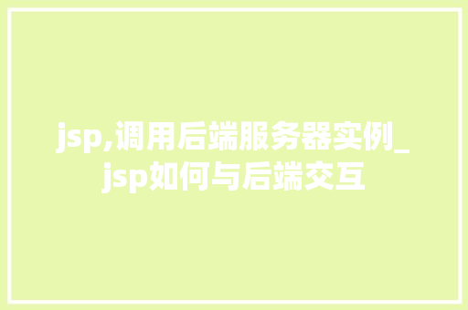 jsp,调用后端服务器实例_jsp如何与后端交互