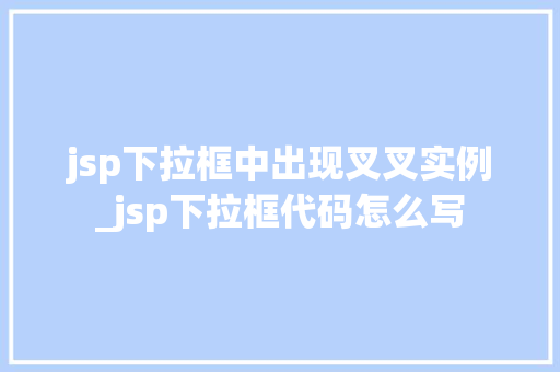 jsp下拉框中出现叉叉实例_jsp下拉框代码怎么写