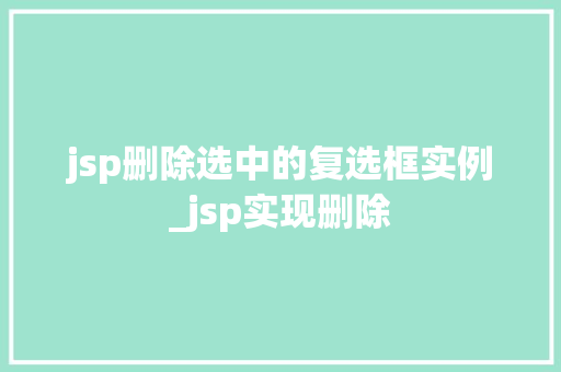 jsp删除选中的复选框实例_jsp实现删除