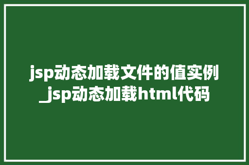 jsp动态加载文件的值实例_jsp动态加载html代码