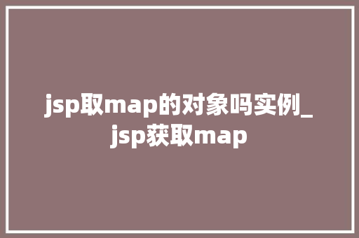 jsp取map的对象吗实例_jsp获取map