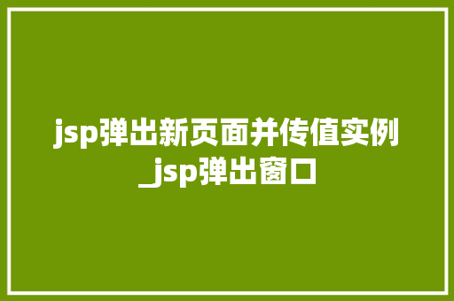 jsp弹出新页面并传值实例_jsp弹出窗口