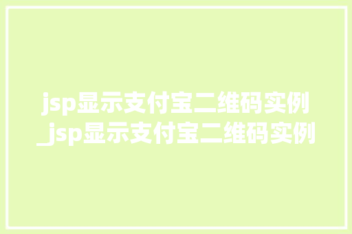 jsp显示支付宝二维码实例_jsp显示支付宝二维码实例不支持