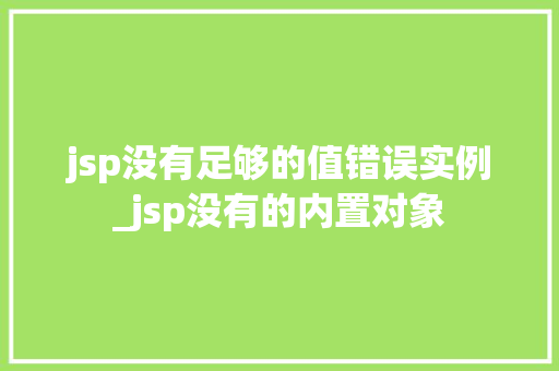jsp没有足够的值错误实例_jsp没有的内置对象