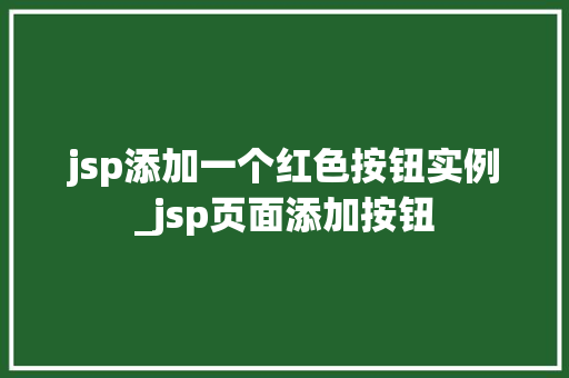 jsp添加一个红色按钮实例_jsp页面添加按钮