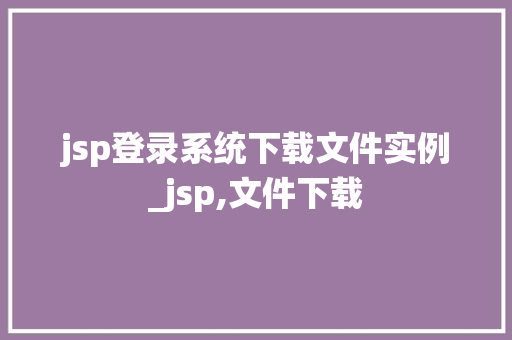 jsp登录系统下载文件实例_jsp,文件下载