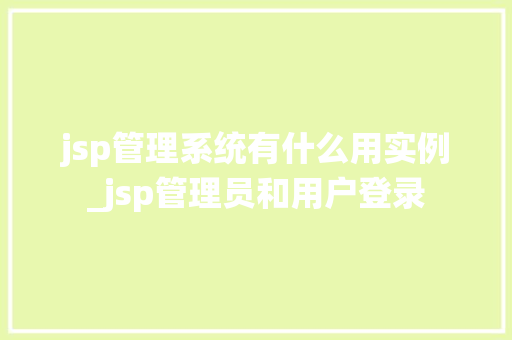 jsp管理系统有什么用实例_jsp管理员和用户登录