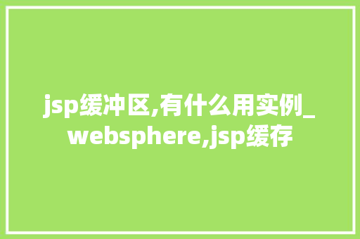 jsp缓冲区,有什么用实例_websphere,jsp缓存