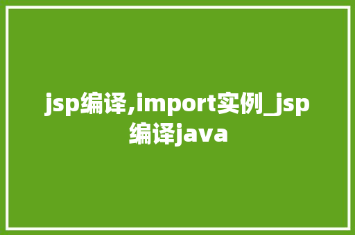 jsp编译,import实例_jsp编译java