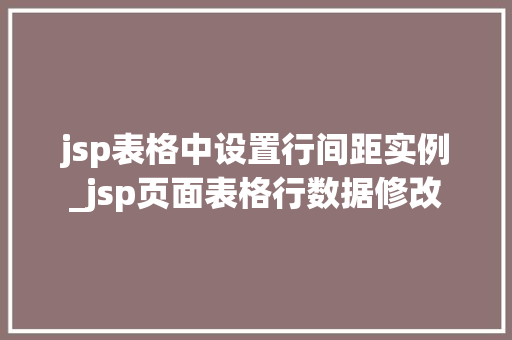 jsp表格中设置行间距实例_jsp页面表格行数据修改