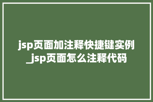 jsp页面加注释快捷键实例_jsp页面怎么注释代码