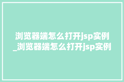 浏览器端怎么打开jsp实例_浏览器端怎么打开jsp实例页面