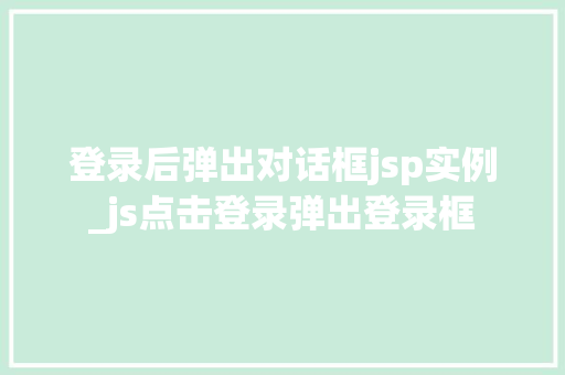 登录后弹出对话框jsp实例_js点击登录弹出登录框