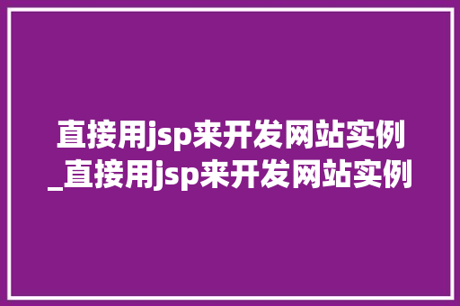 直接用jsp来开发网站实例_直接用jsp来开发网站实例的软件