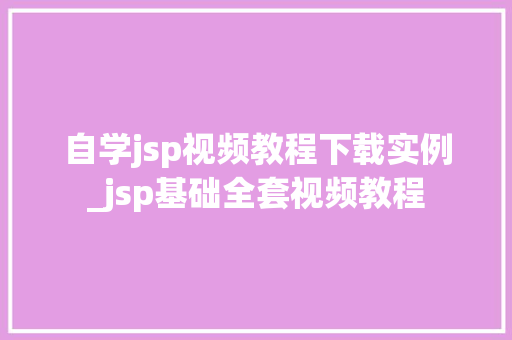 自学jsp视频教程下载实例_jsp基础全套视频教程