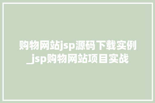 购物网站jsp源码下载实例_jsp购物网站项目实战