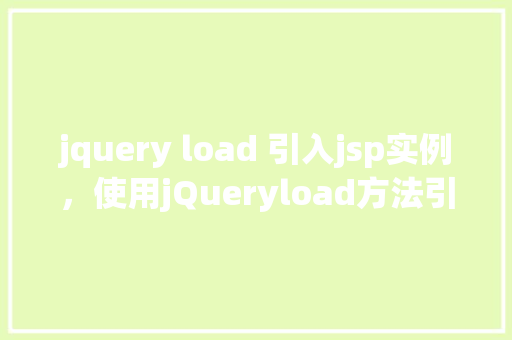 jquery load 引入jsp实例，使用jQueryload方法引入jsp实例