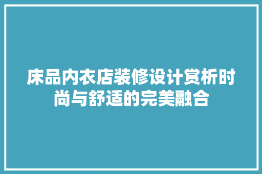 床品内衣店装修设计赏析时尚与舒适的完美融合 第1张 床品内衣店装修设计赏析时尚与舒适的完美融合 第1张