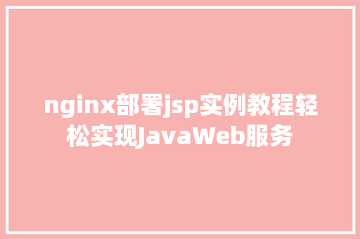 nginx部署jsp实例教程轻松实现JavaWeb服务
