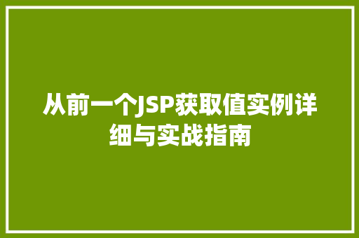 从前一个JSP获取值实例详细与实战指南