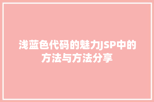 浅蓝色代码的魅力JSP中的方法与方法分享