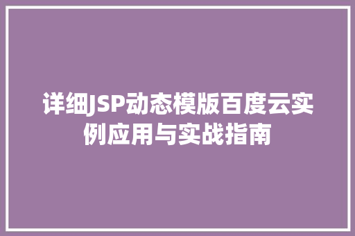 详细JSP动态模版百度云实例应用与实战指南
