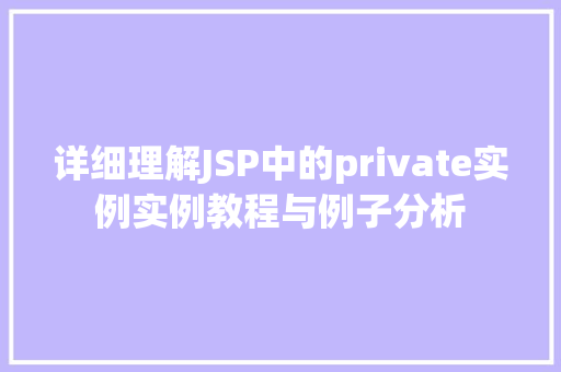 详细理解JSP中的private实例实例教程与例子分析