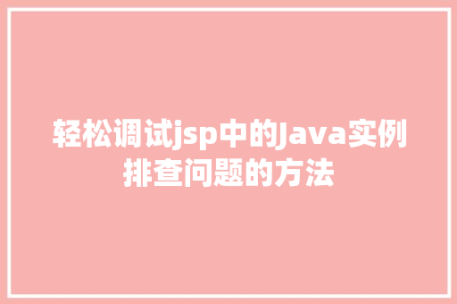 轻松调试jsp中的Java实例排查问题的方法